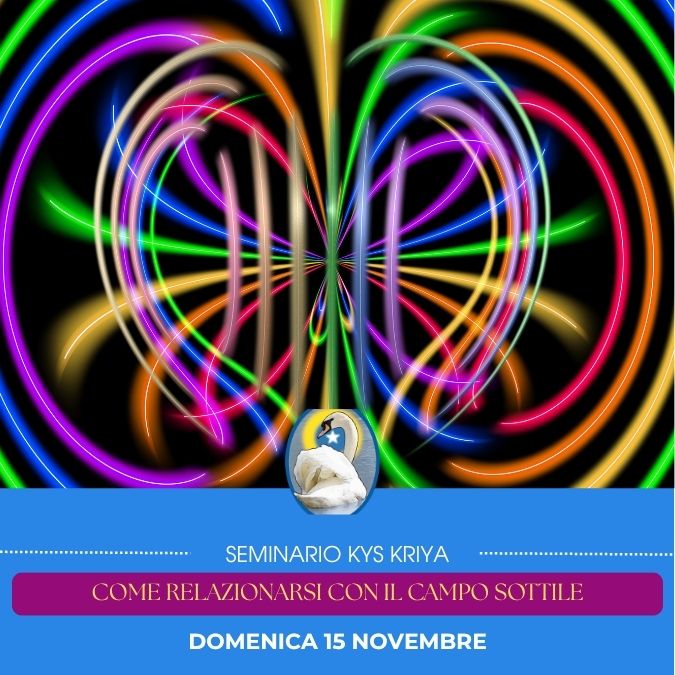 SEMINARIO KYS KRIYA: Come relazionarsi coi campi sottili